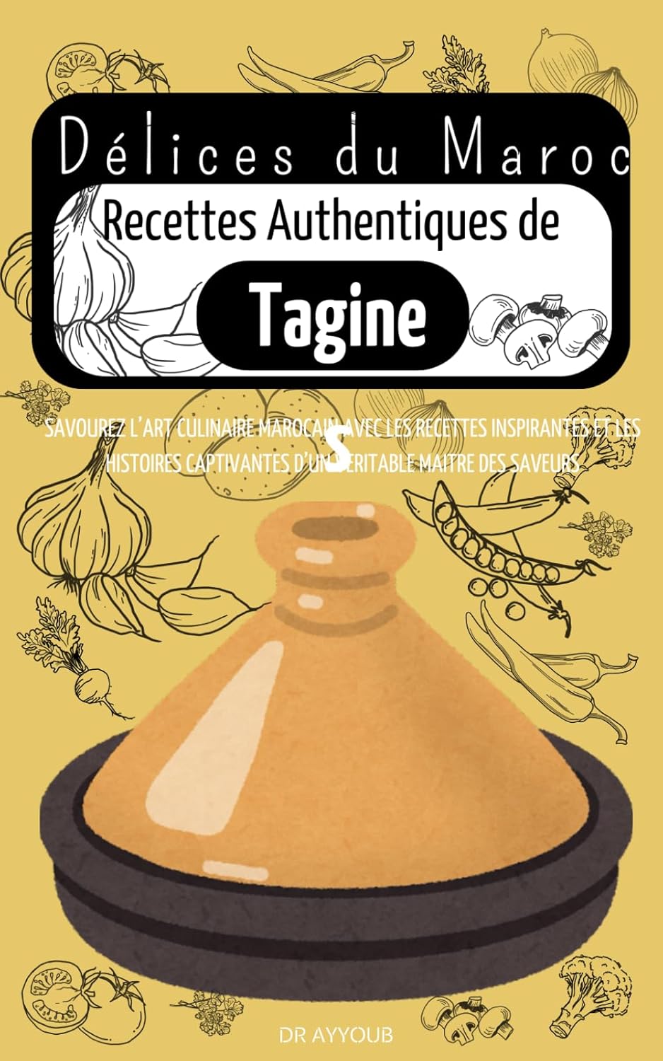 Délices du Maroc Recettes Authentiques de Tagines: SAVOUREZ L’ART CULINAIRE MAROCAIN AVEC LES RECETTES INSPIRANTES ET LES HISTOIRES CAPTIVANTES D’UN VERITABLE MAITRE DES SAVEURS