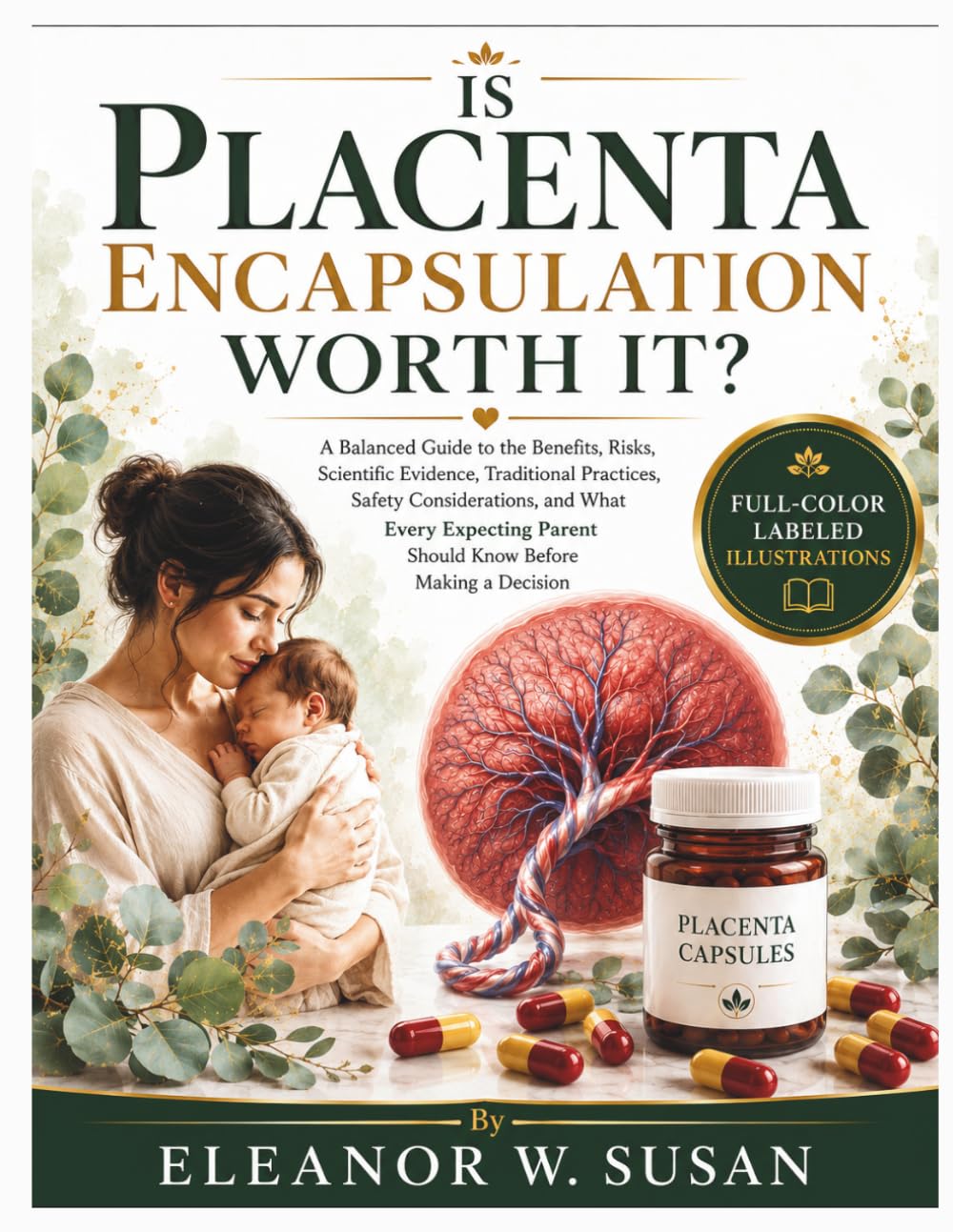 IS PLACENTA ENCAPSULATION WORTH IT?: A Balanced Guide to the Benefits, Risks, Scientific Evidence, Traditional Practices, Safety Considerations, and ... Parent Should Know Before Making a Decision