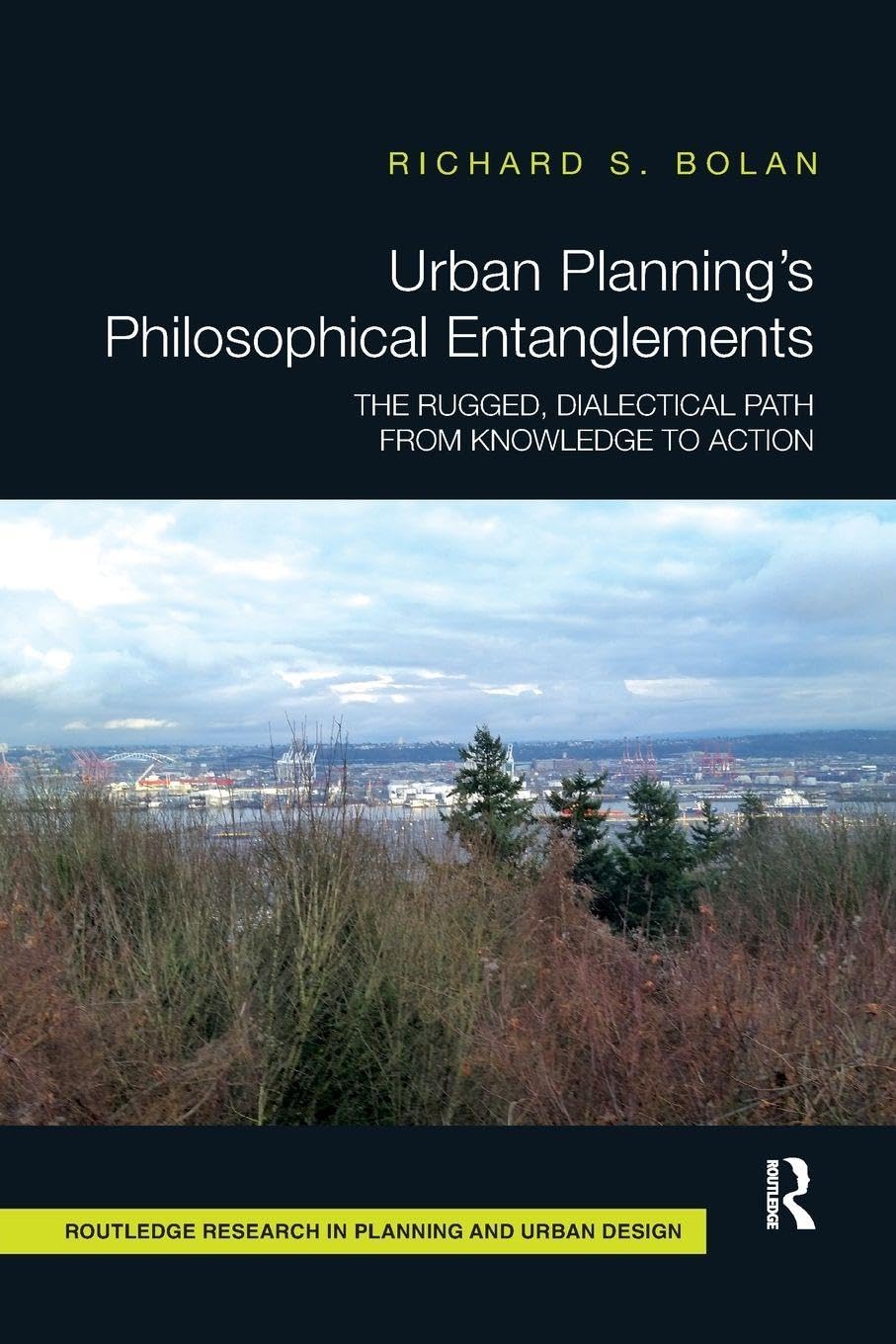 Urban Planning’s Philosophical Entanglements: The Rugged, Dialectical Path from Knowledge to Action (Routledge Research in Planning and Urban Design)