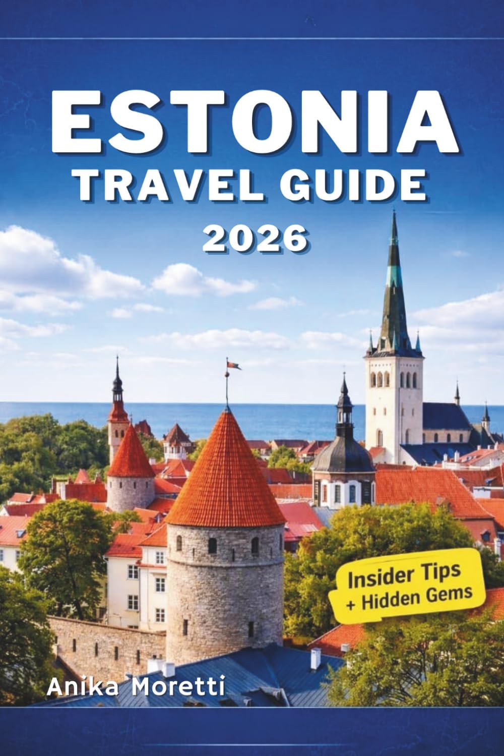 ESTONIA TRAVEL GUIDE 2026: Your Essential Companion to Discovering Medieval Heritage, Scenic Landscapes, and Unique Baltic Charm