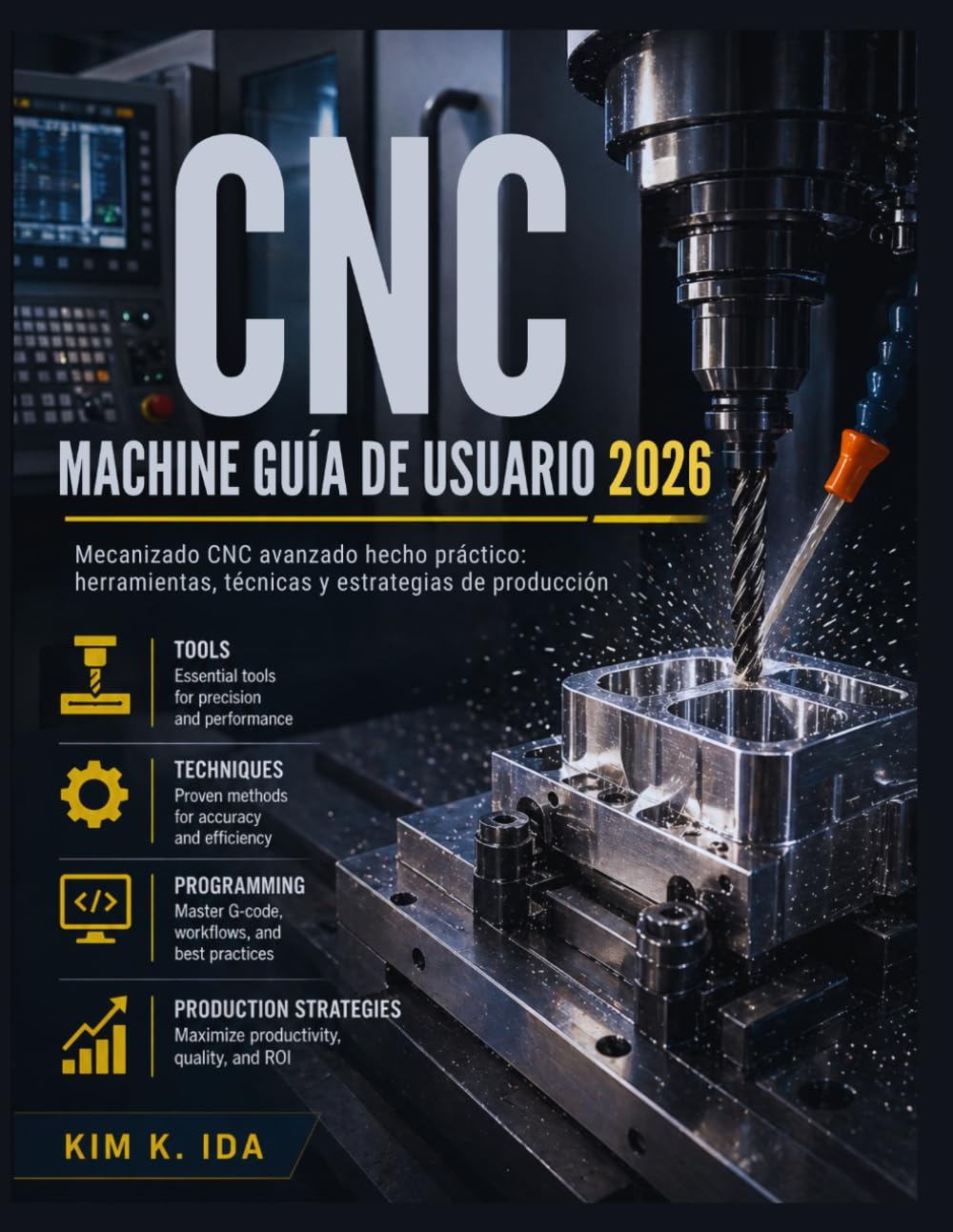 GUÍA DE USUARIO DE LA MÁQUINA CNC 2026: Mecanizado CNC avanzado hecho práctico: herramientas, técnicas y estrategias de producción