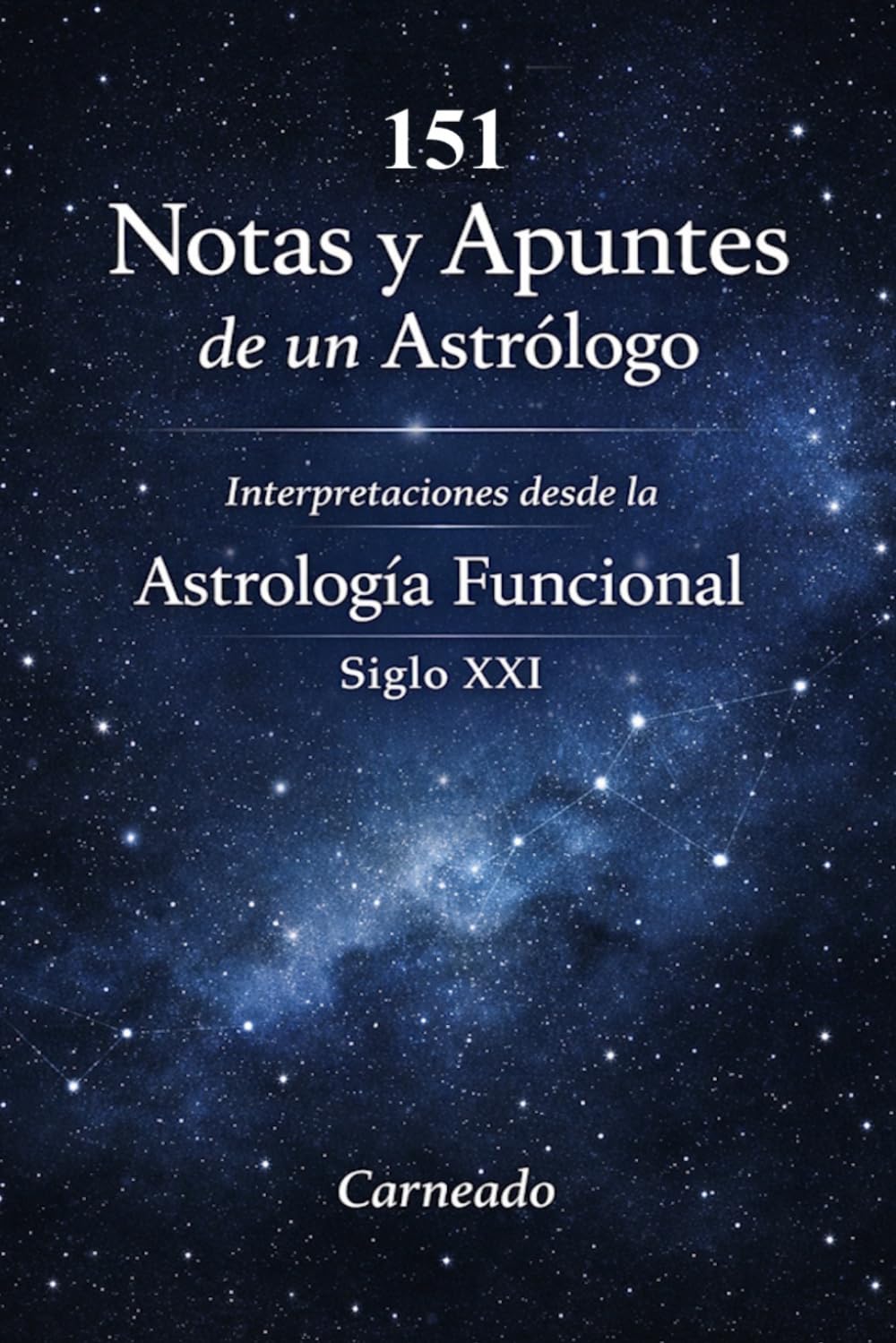 151 Notas y Apuntes de un Astrólogo Interpretaciones desde la Astrología Funcional Siglo XXI (Colección de obras de Carneado)