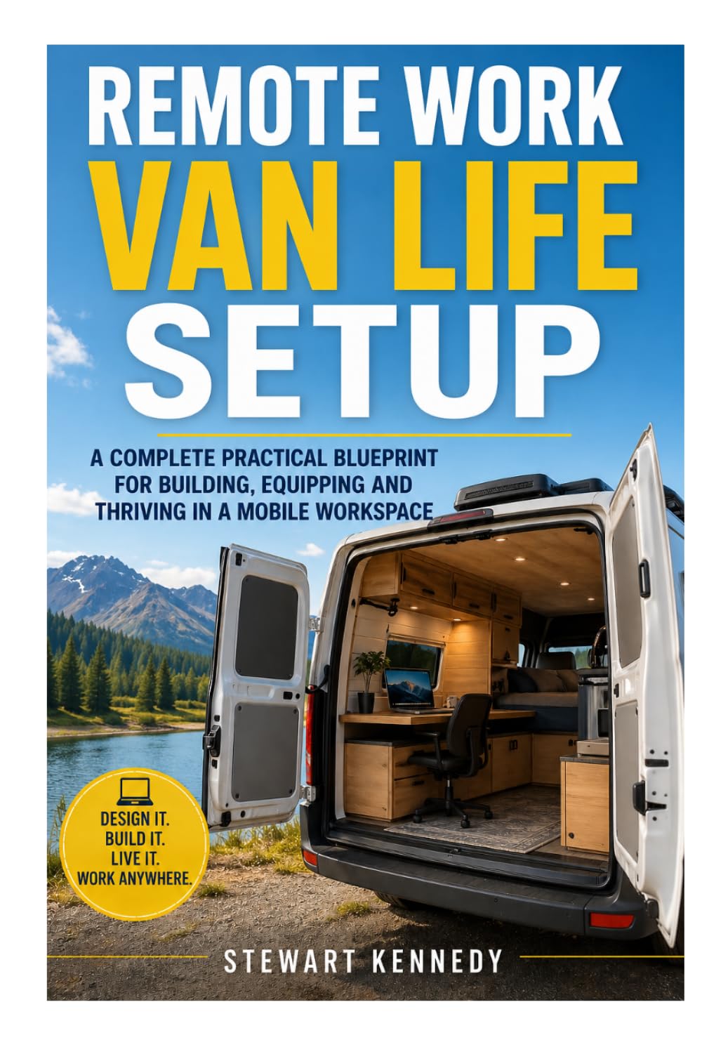 Remote Work Van Life Setup: A Complete Practical Blueprint for Building, Equipping and Thriving in a Mobile Workspace (Essential Guides to Crafts and ... and Essential Skills for Everyday Makers)