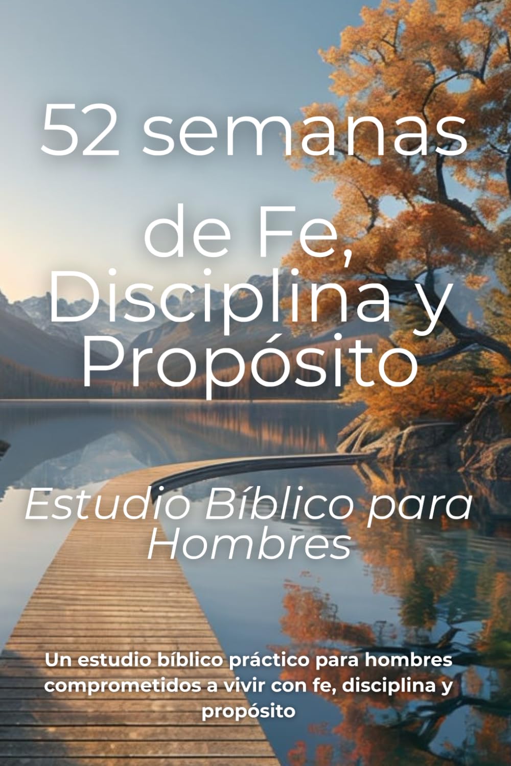 52 semanas de Fe, Disciplina y Propósito: Estudio bíblico práctico para hombres comprometidos a vivir con fe, disciplina y propósito (Spanish Edition): 3 (Keeping the Faith)
