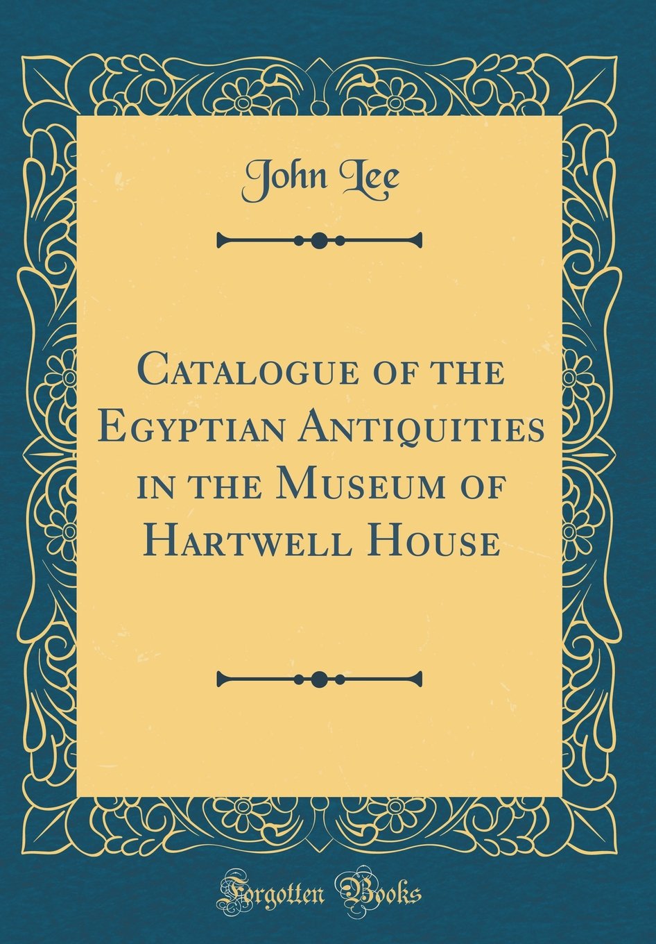Catalogue of the Egyptian Antiquities in the Museum of Hartwell House (Classic Reprint)