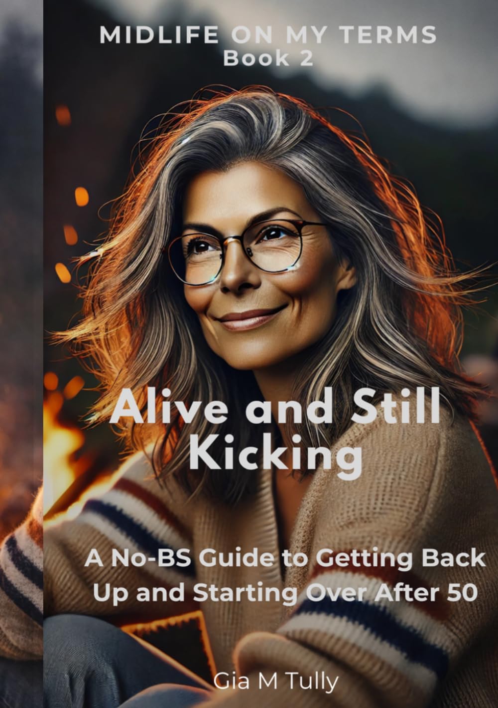 Alive and Still Kicking: A No-BS Guide to Getting Back Up and Starting Over After 50 (Midlife On My Terms)