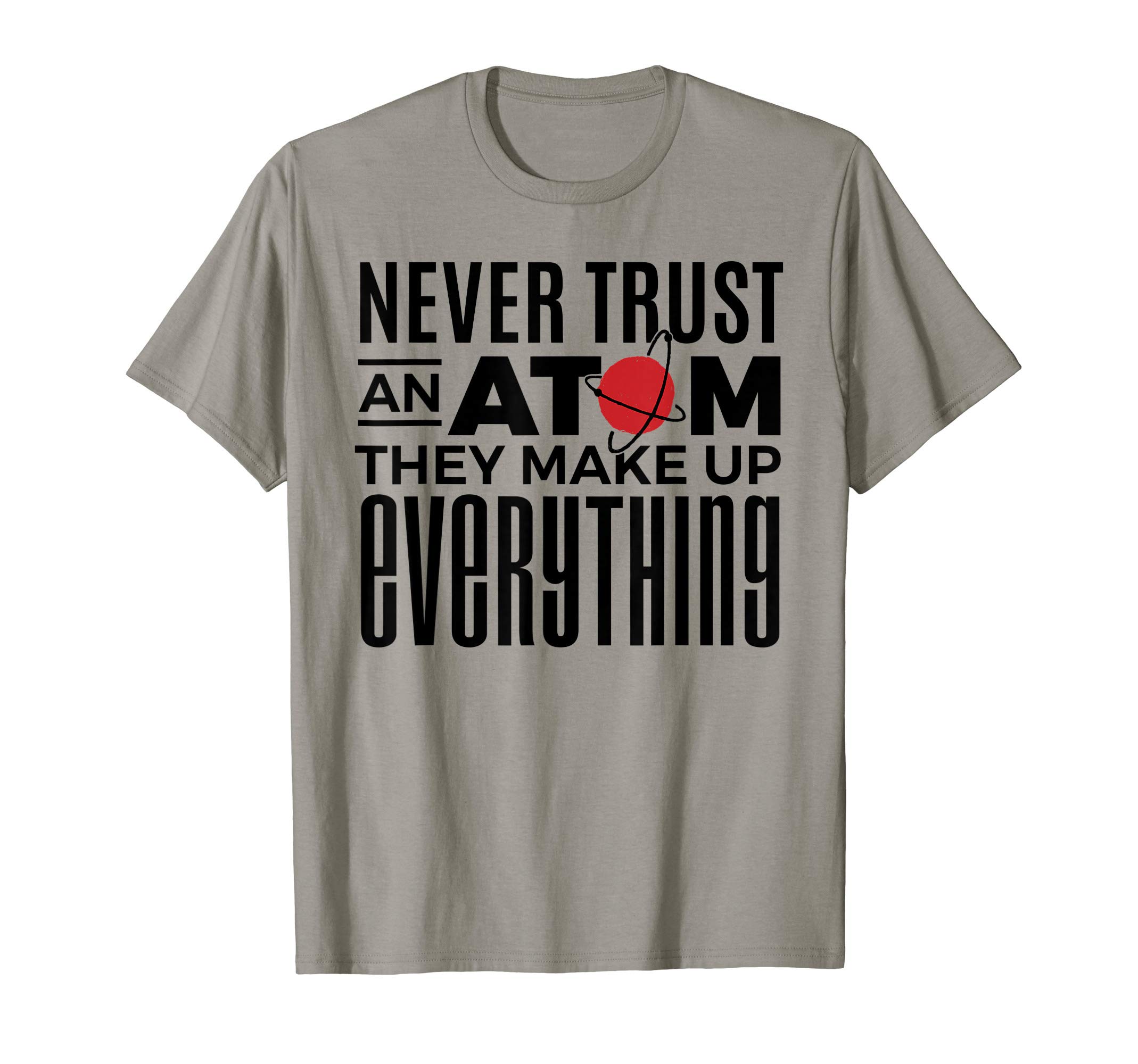 Never Trust an Atom They Make Up Everything Funny Science T-Shirt