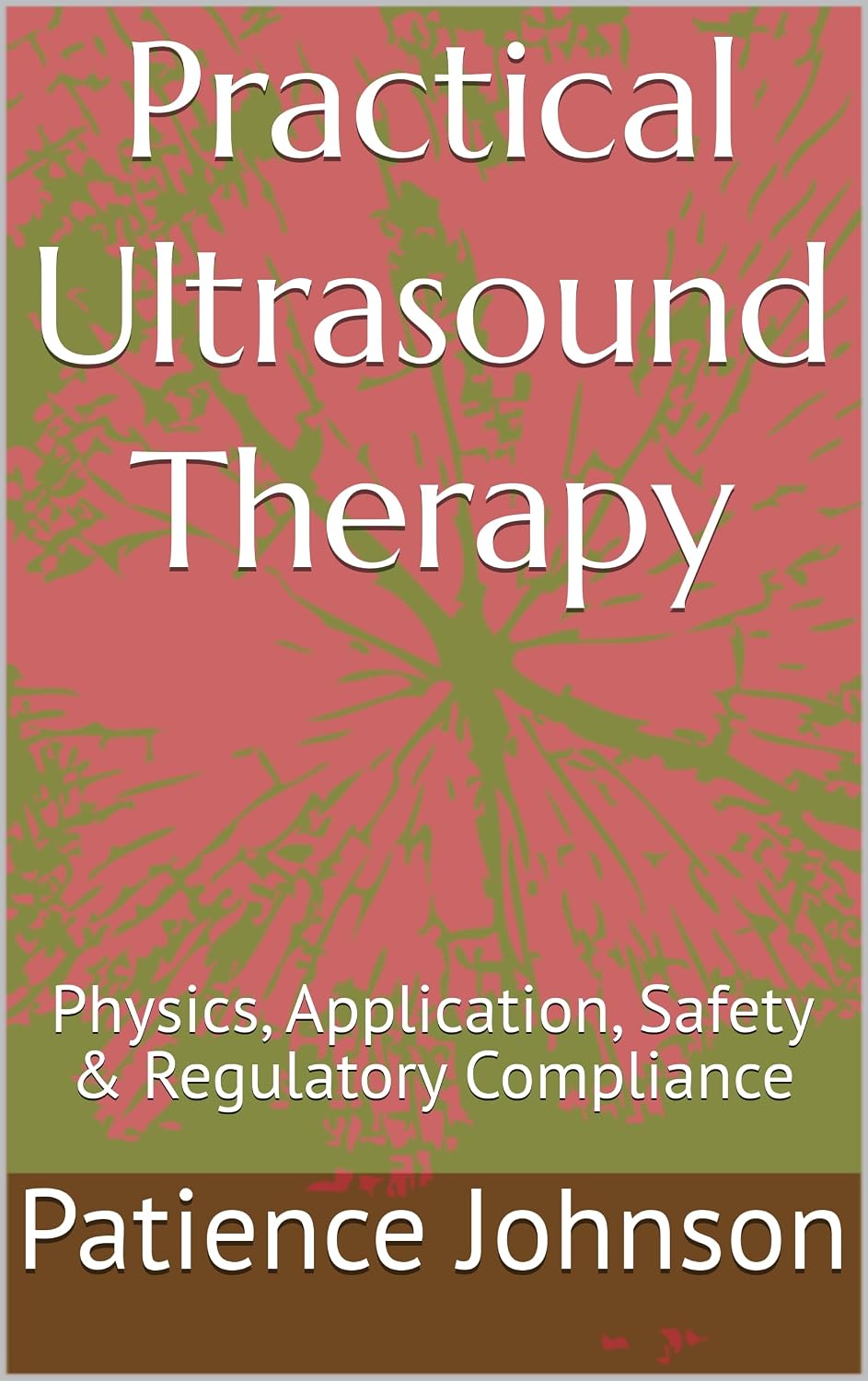 Practical Ultrasound Therapy: Physics, Application, Safety & Regulatory Compliance      Kindle Edition