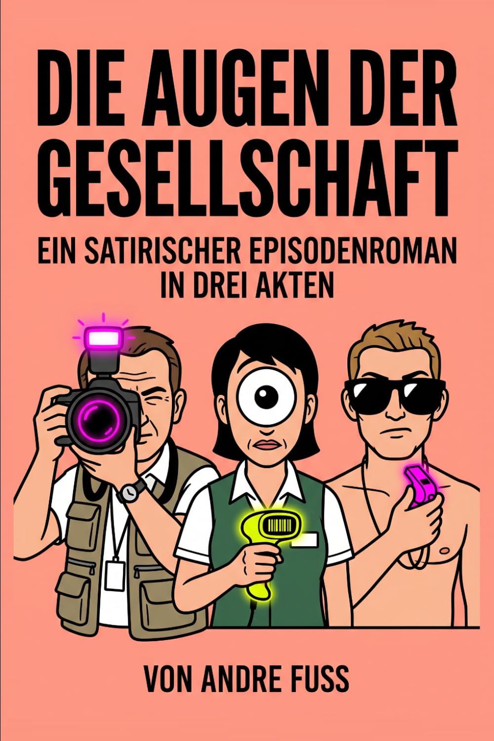 Die Augen der Gesellschaft: Ein satirischer Episodenroman in drei Akten (Alltag des blutigen Wahnsinns - Satirische Protokolle)