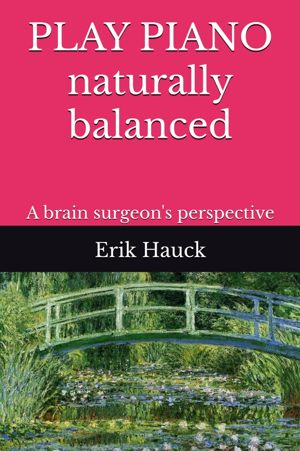 PLAY PIANO naturally balanced: A brain surgeon's perspective by Hauck, Dr. Erik