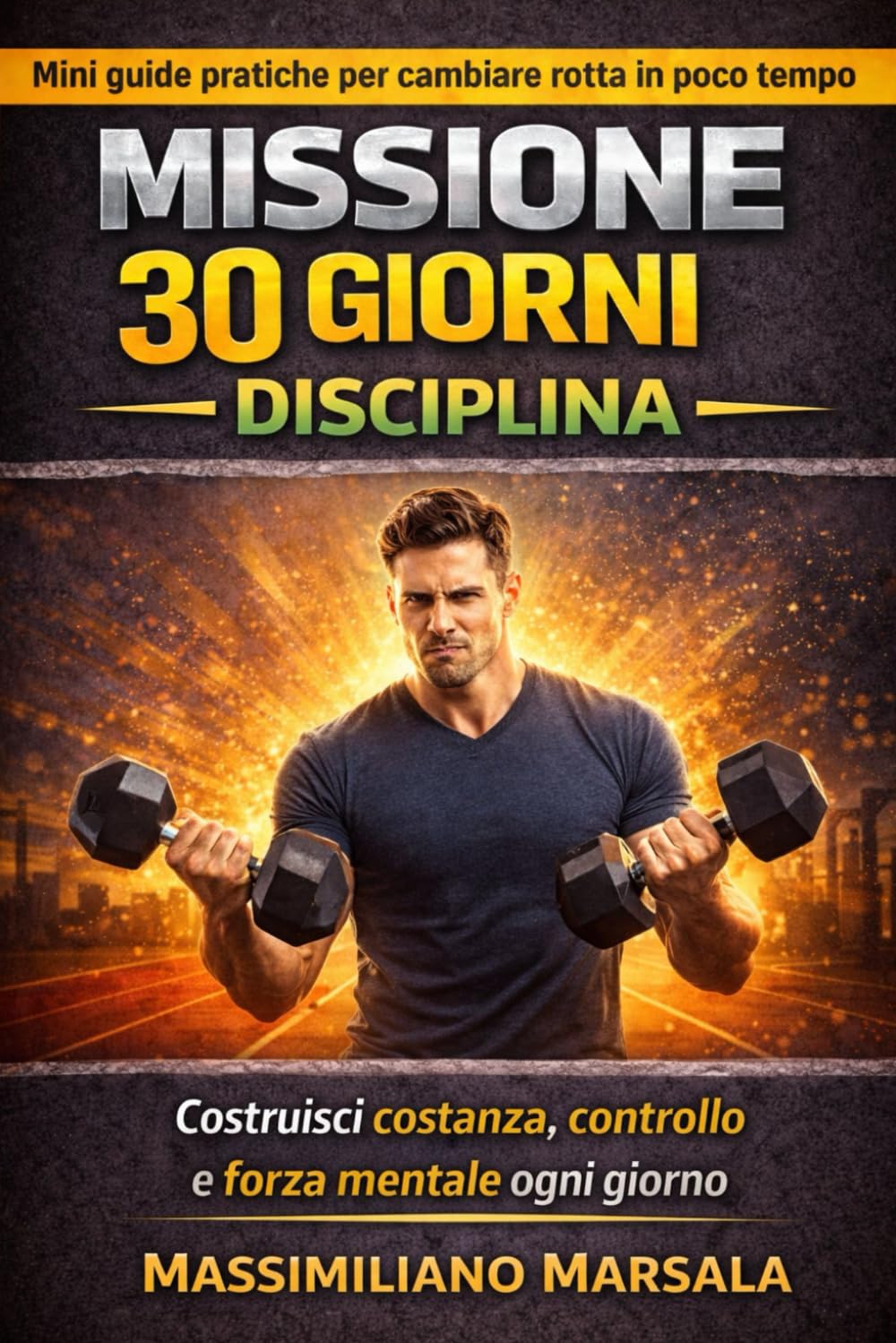 MISSIONE 30 GIORNI – DISCIPLINA. Costruisci costanza, controllo e forza mentale ogni giorno. (AUTOSTIMA MOTIVAZIONALE)