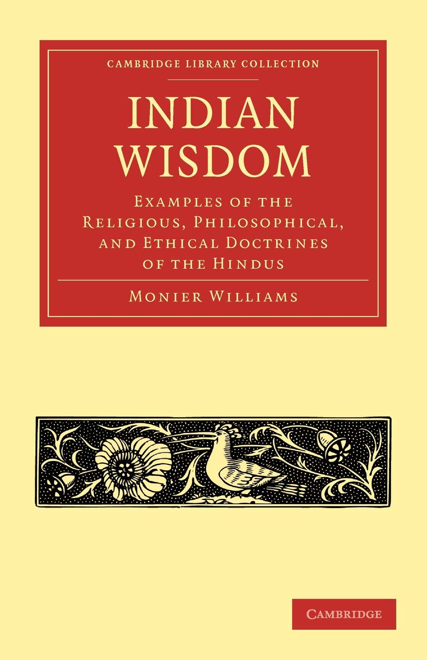 Indian Wisdom: Examples of the Religious, Philosophical, and Ethical Doctrines of the Hindus (Cambridge Library Collection - Religion)