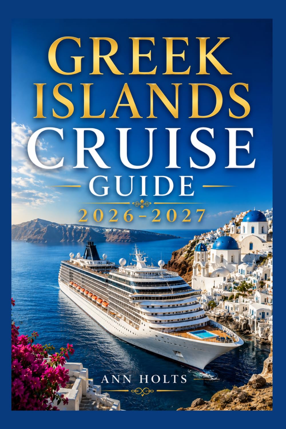 GREEK ISLANDS CRUISE GUIDE 2026-2027: How to Choose Cruise Lines, Itinerary, Save Money, Explore Top Ports and Avoid Common Mistakes (Ultimate Cruise & Hiking Adventure Series)