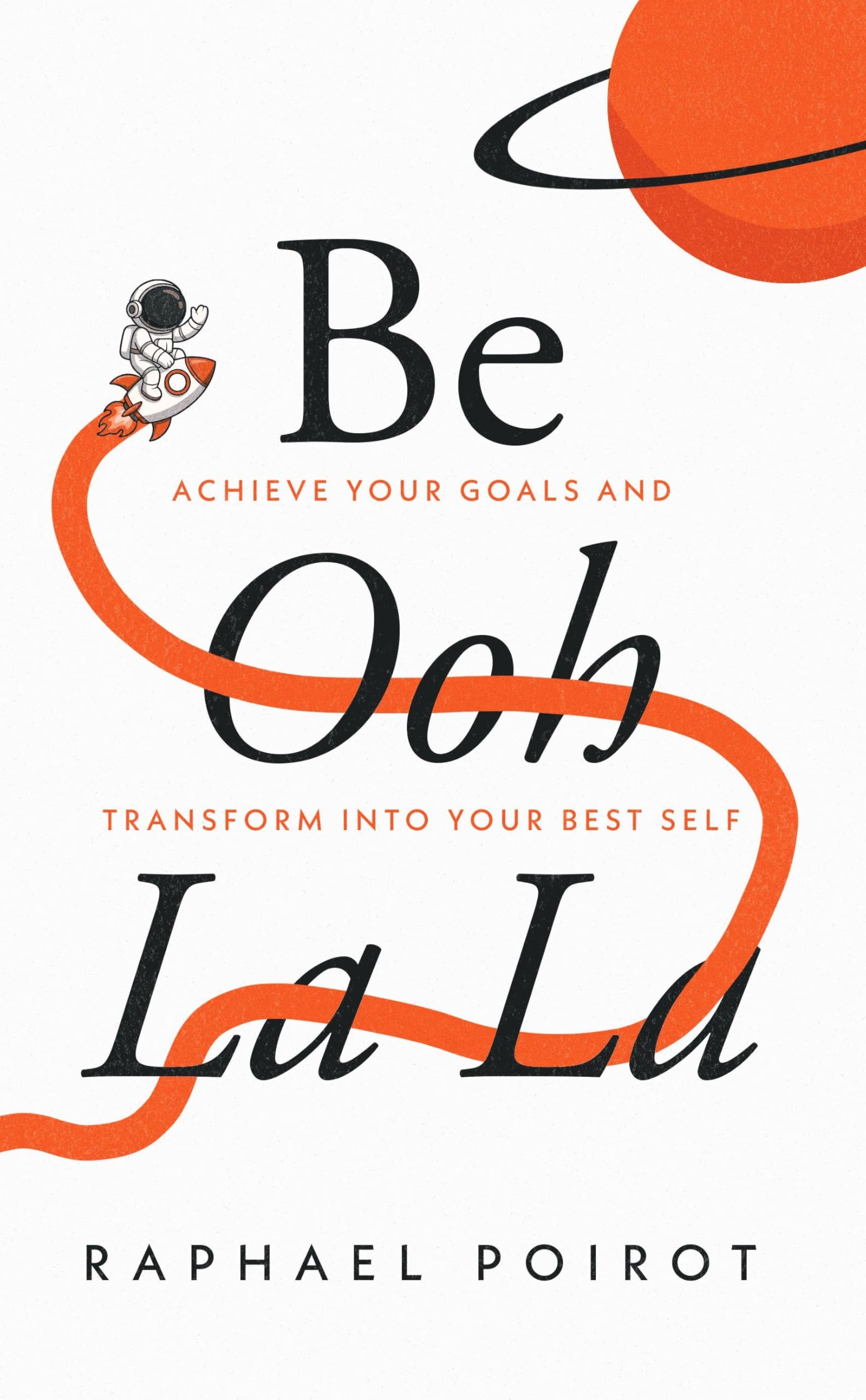 Be Ooh La La: Achieve Your Goals and Transform Into Your Best Self
