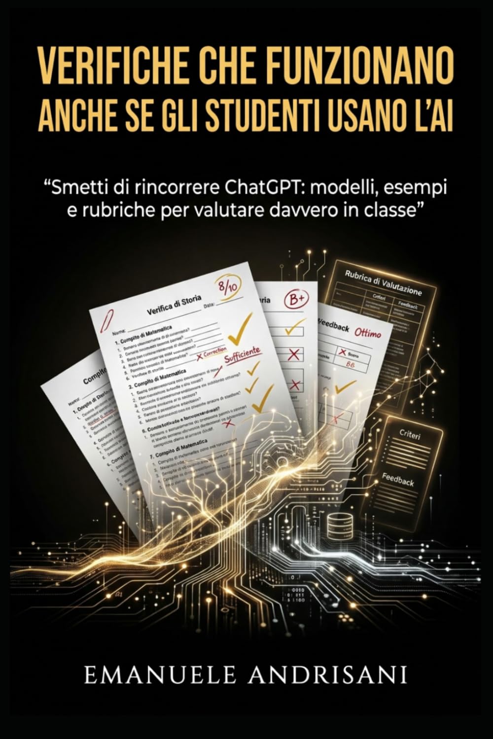 VERIFICHE CHE FUNZIONANO ANCHE SE GLI STUDENTI USANO L’AI: Smetti di rincorrere ChatGPT: modelli, esempi e rubriche per valutare davvero in classe