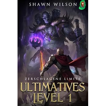 Zerschlagene Limits Ein LitRPG-Fantasy-Roman 2 Ultimatives Level 1