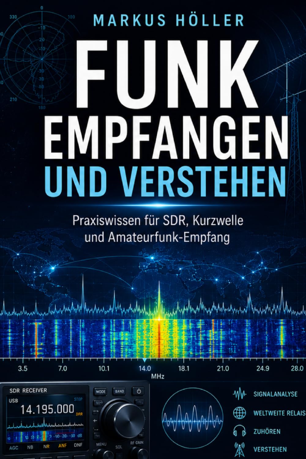 Funk empfangen und verstehen: Der praktische Einstieg in SDR, Antennen, Kurzwelle, digitale Signale und Amateurfunk Vom ersten Rauschen bis zur eigenen Empfangsstation – Funktechnik einfach erklärt