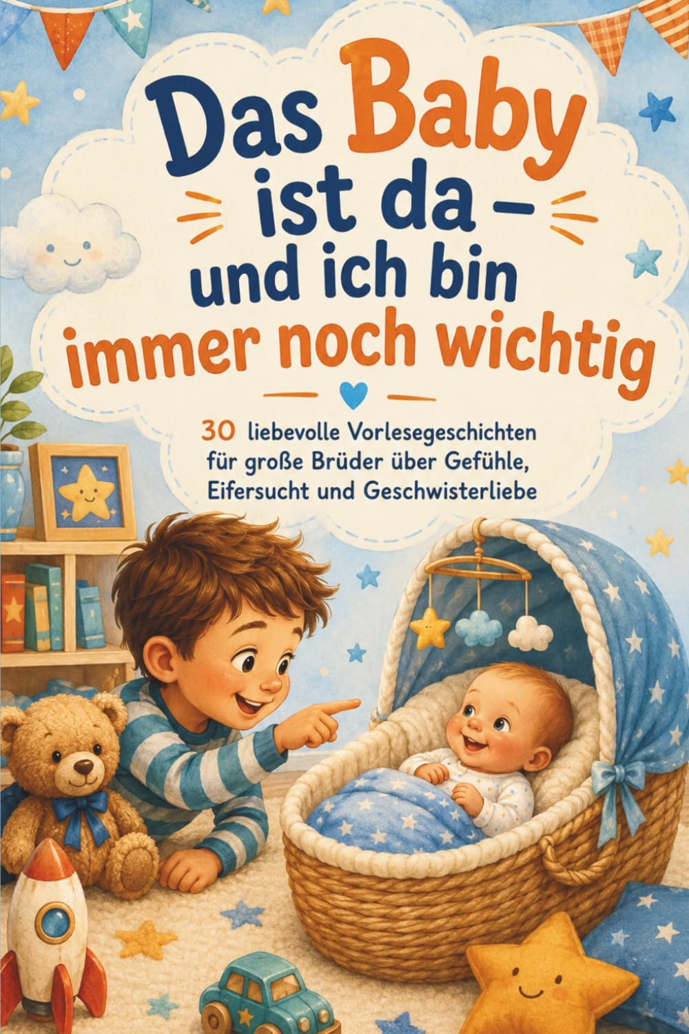 Das Baby ist da – und ich bin immer noch wichtig: 30 liebevolle Vorlesegeschichten für große Brüder über Gefühle, Eifersucht und Geschwisterliebe I Großer Bruder Geschenk