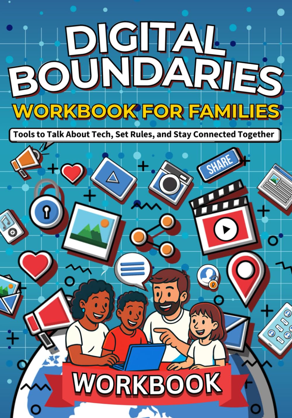 Digital Boundaries Workbook for Families: A Guided Tool to Talk About Technology, Set Rules, and Build Healthy Screen Habits Together