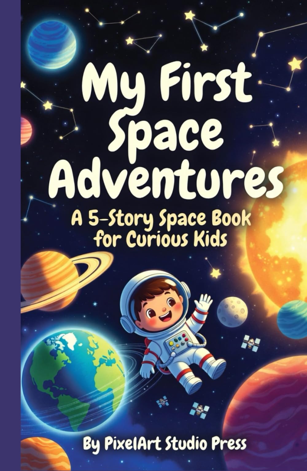My First Space Adventures : A 5-Story Children’s Space Book About Planets, the Sun, the Moon, Satellites & Constellations for Ages 3–9: An Educational ... Space Books for Curious Kids Ages 3–9)
