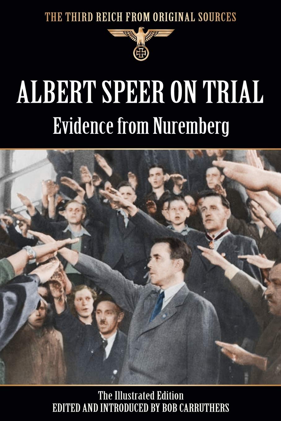 Albert Speer On Trial - Evidence from Nuremberg - The Illustrated Edition (The Third Reich From Original Sources)