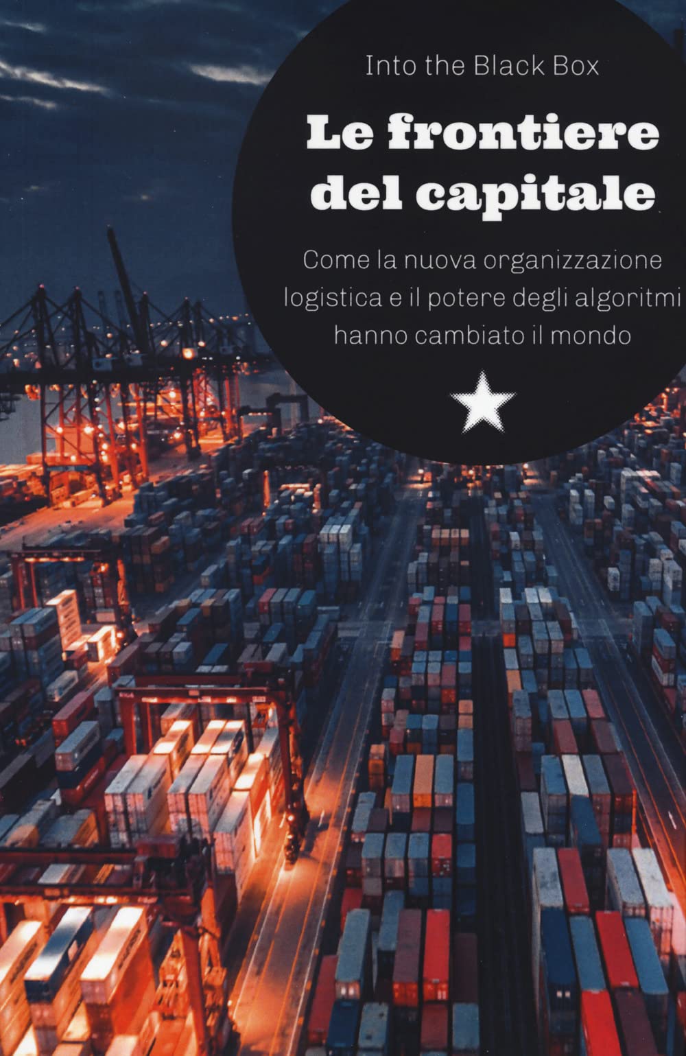Le Frontiere Del Capitale. Come La Nuova Organizzazione Logistica E Il Potere Degli Algoritmi Hanno Cambiato Il Mondo - 4