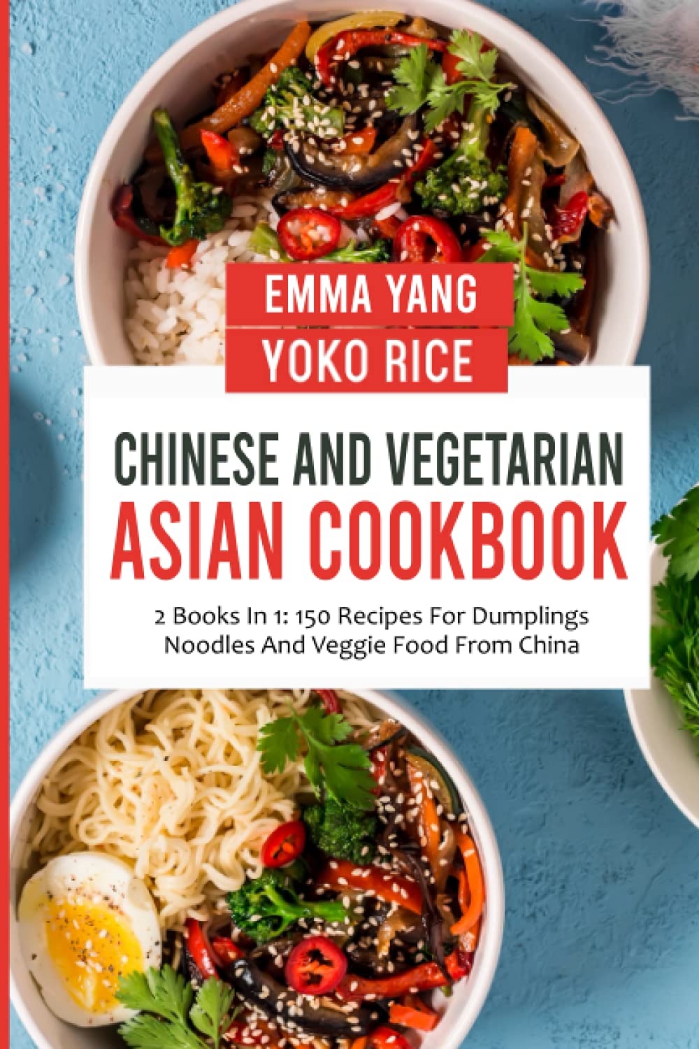 Chinese And Vegetarian Asian Cookbook: 2 Books In 1: 150 Recipes For Dumplings Noodles And Veggie Food From China