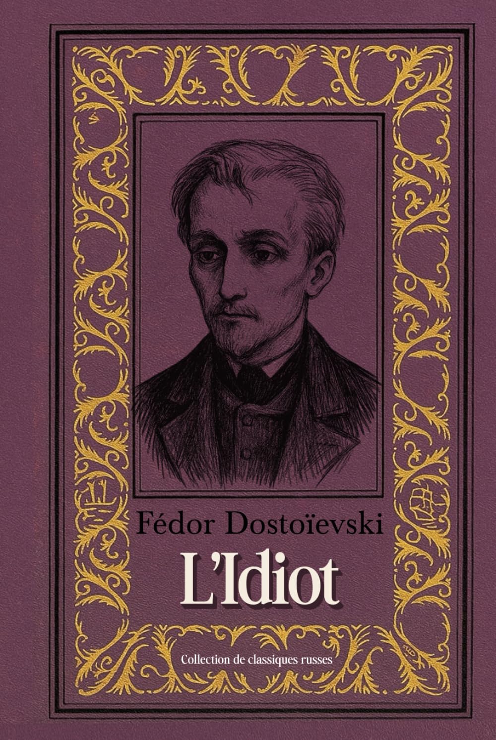 L’Idiot Fédor Dostoïevski Collection de classiques russes: Édition intégrale