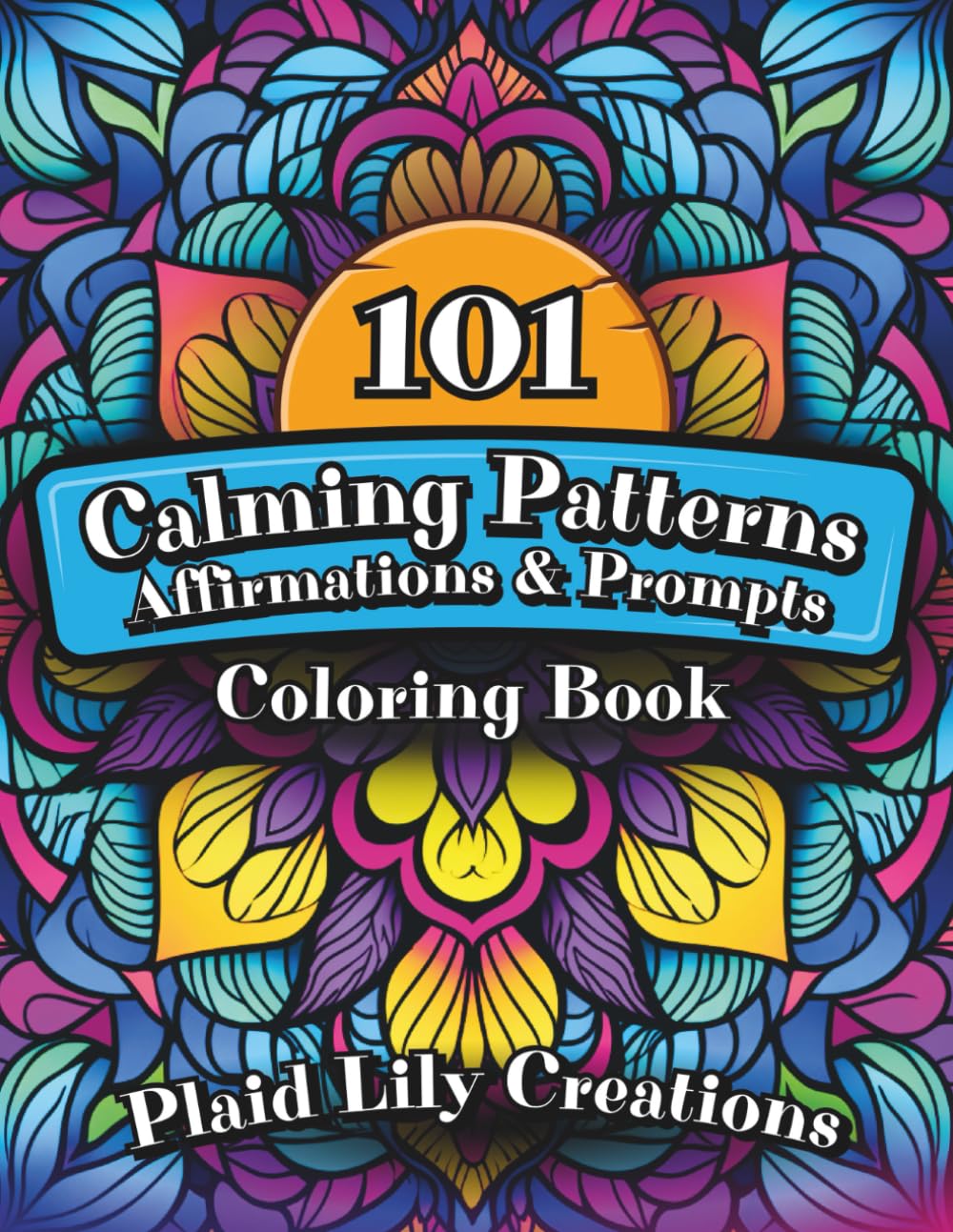101 Large Print Calming Patterns, Affirmations and Prompts: Mandala Style Patterns, Mindfulness Prompts and Uplifting Affirmations To Calm Your Mind, ... and Reduce Anxiety (Adult Coloring Books)