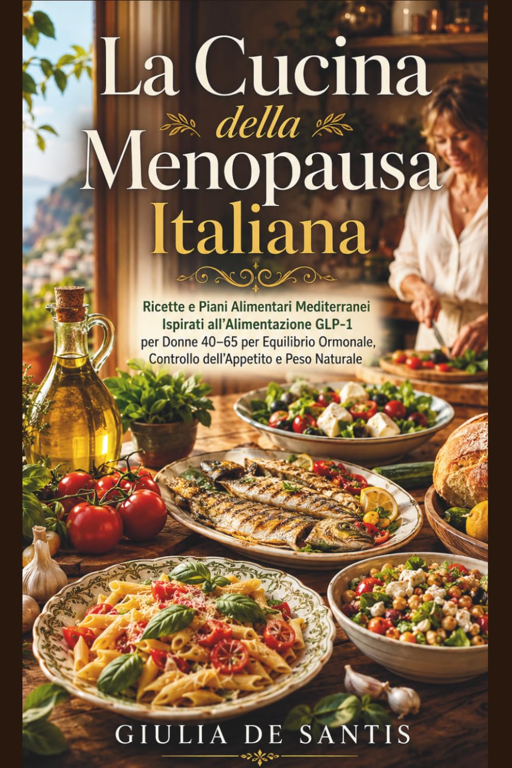 La Cucina della Menopausa Italiana: Ricette e Piani Alimentari Mediterranei Ispirati all'Alimentazione GLP-1per Donne 40-65 per Equilibrio Ormonale, Controllo dell'Appetito e Peso Naturale