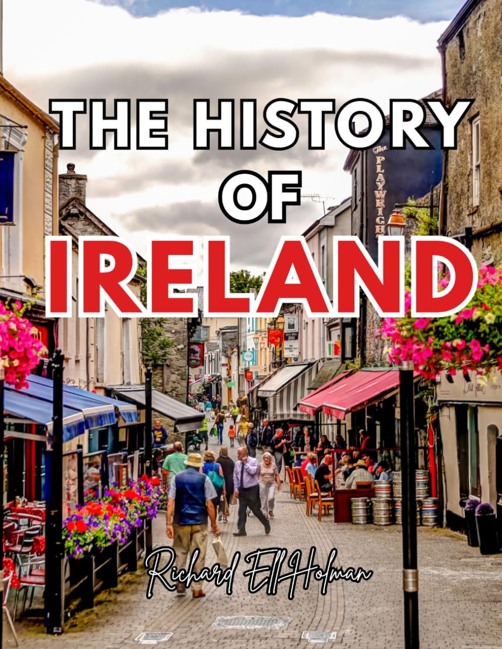 THE HISTORY OF IRELAND: A Complete Guide to Ireland’s Past, Culture, and Heritage