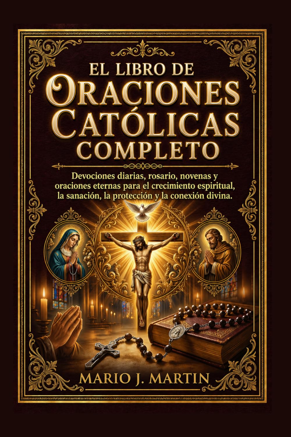 EL LIBRO DE ORACIONES CATÓLICAS COMPLETO: Devociones diarias, rosario, novenas y oraciones eternas para el crecimiento espiritual, la sanación, la protección y la conexión divina.