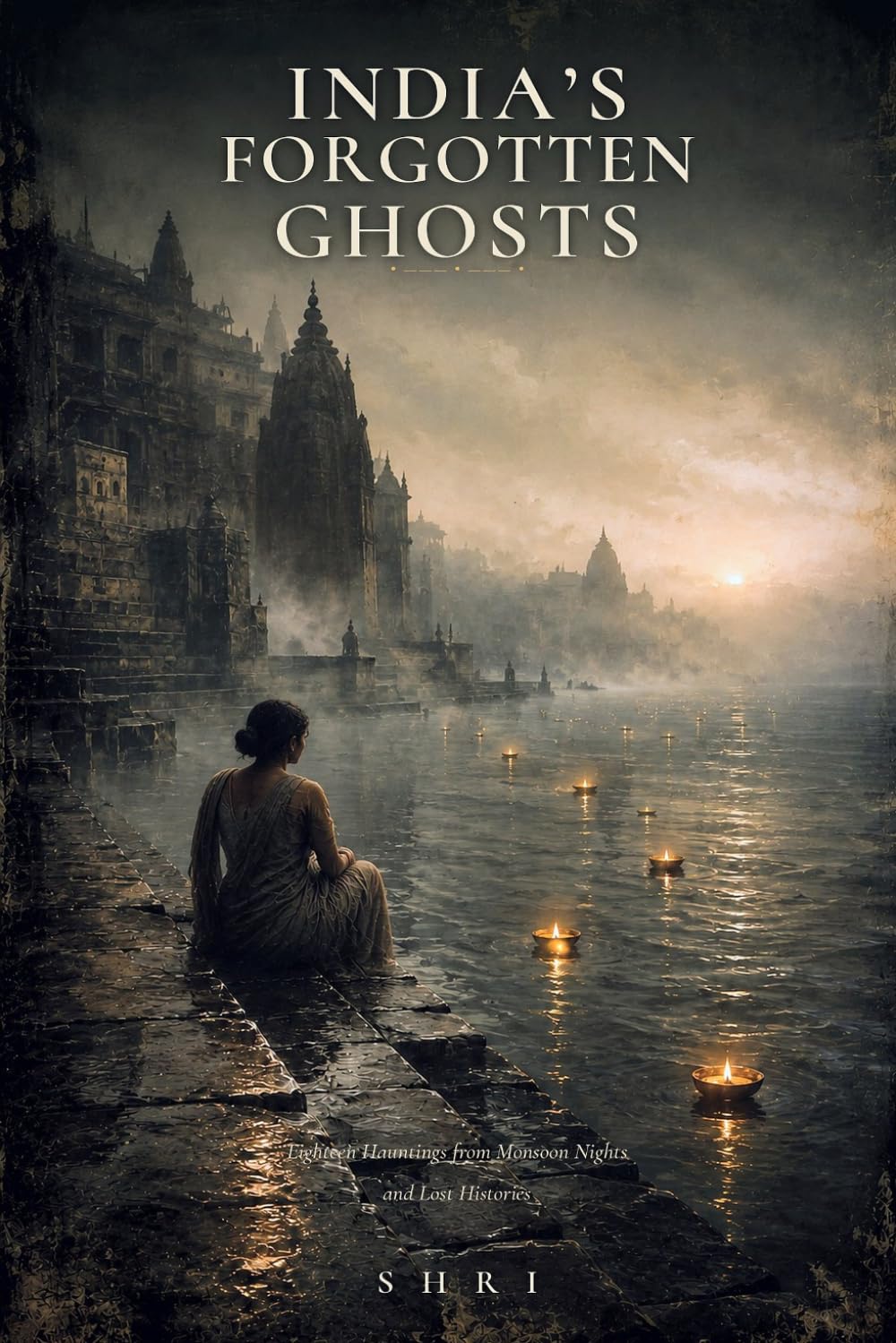 India's Forgotten Ghosts: Eighteen Indian Ghost Stories — Hauntings from Monsoon Nights and Lost Histories