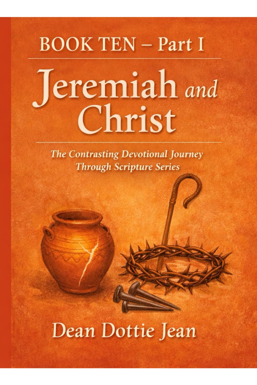 Contrasting Jeremiah and Christ: BOOK TEN - Part I The Contrasting Devotional Journey Through Scripture Series