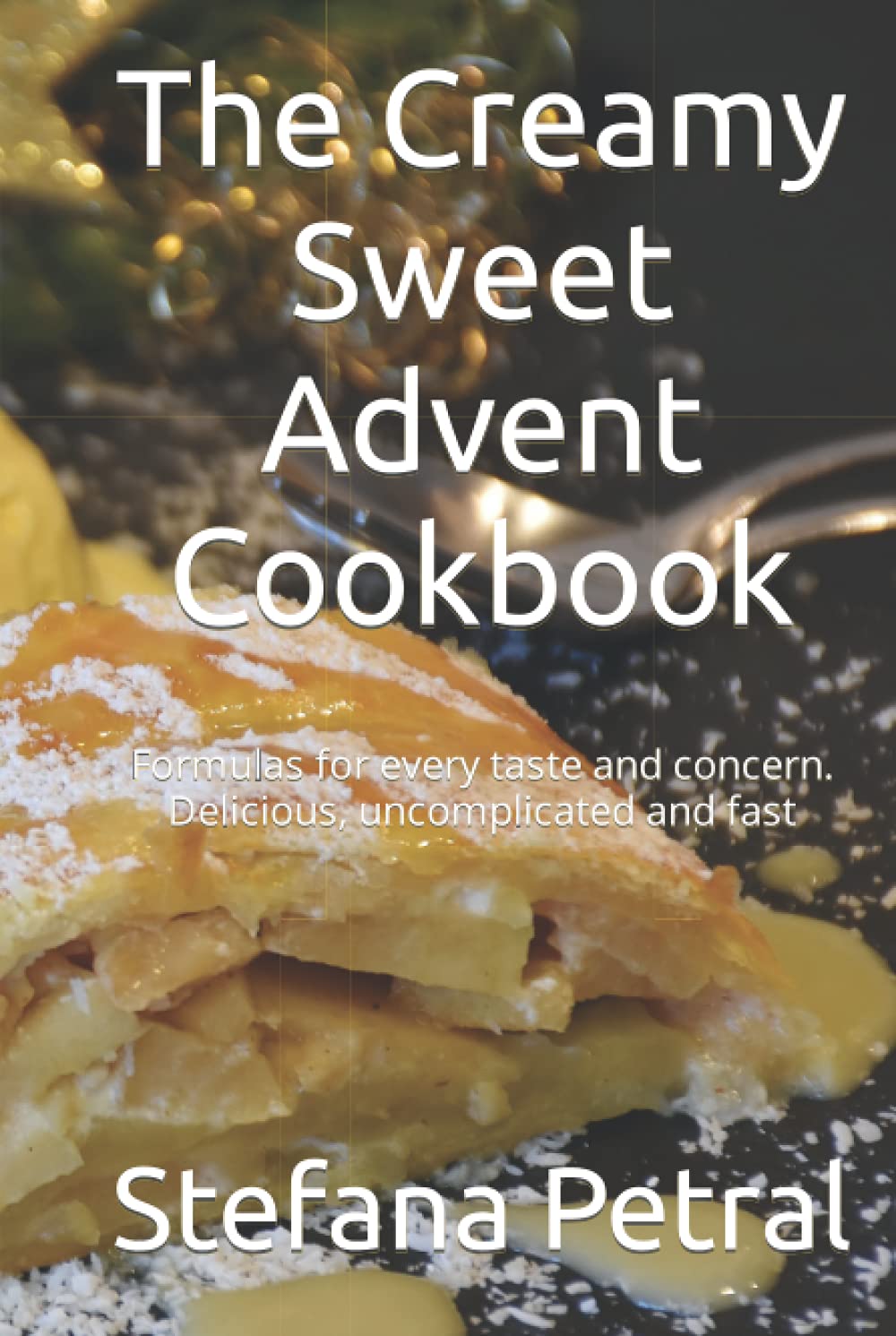 The Creamy Sweet Advent Cookbook: Formulas for every taste and concern. Delicious, uncomplicated and fast