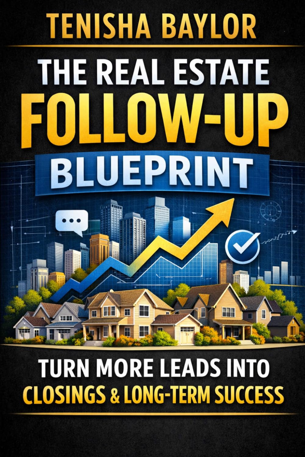 The Real Estate Follow-Up Blueprint: How to Convert More Leads, Stay Consistent, and Turn Conversations Into Closings (The Real Estate Blueprint)