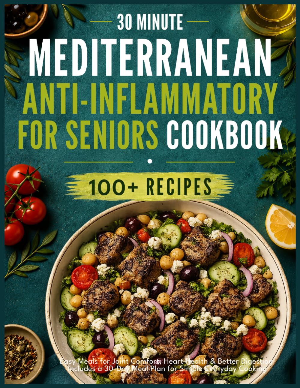Mediterranean Anti-Inflammatory Cookbook for Seniors: Easy 30-Minute Meals for Joint Comfort, Heart Health & Better Digestion Includes a 30-Day Meal Plan for Simple Everyday Cooking