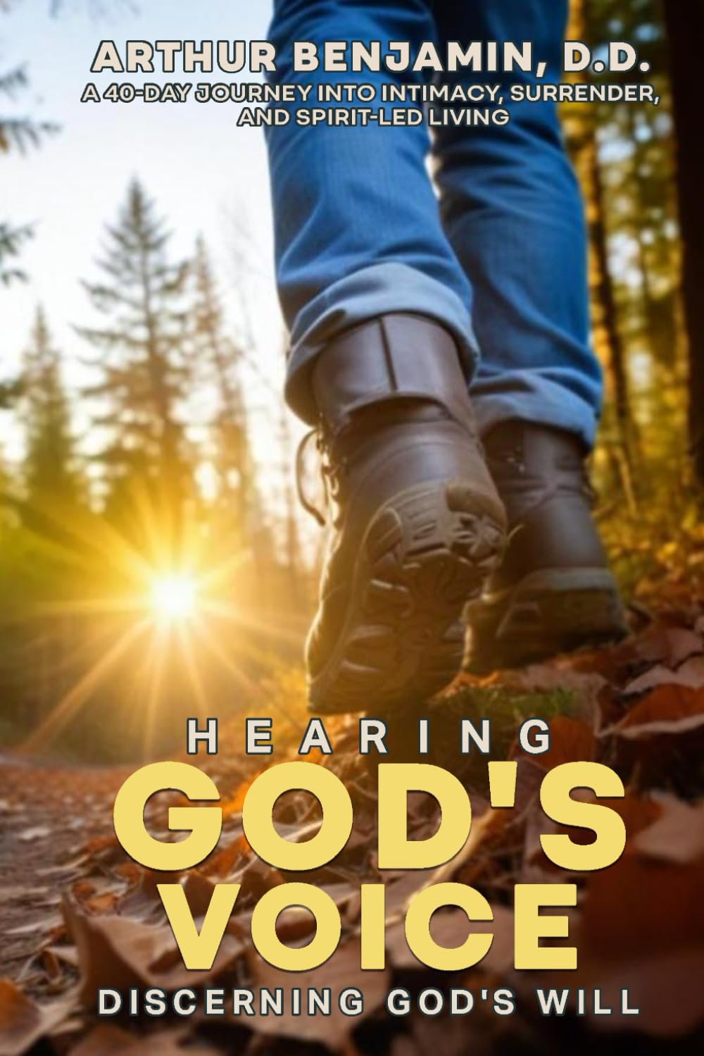 HEARING GOD’s VOICE DISCERNING GOD’S WILL: A 40 Day Journey into Intimacy, Surrender, and Spirit-Led Living