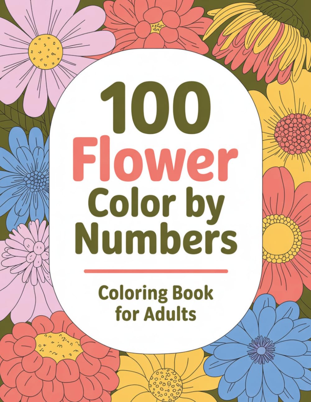 Flower Color By Number Coloring Book For Adult: 100 Easy and Enjoyable Color by Number Flowers Book with Large Print, Bold Lines and Mindful Coloring Pages for Adults