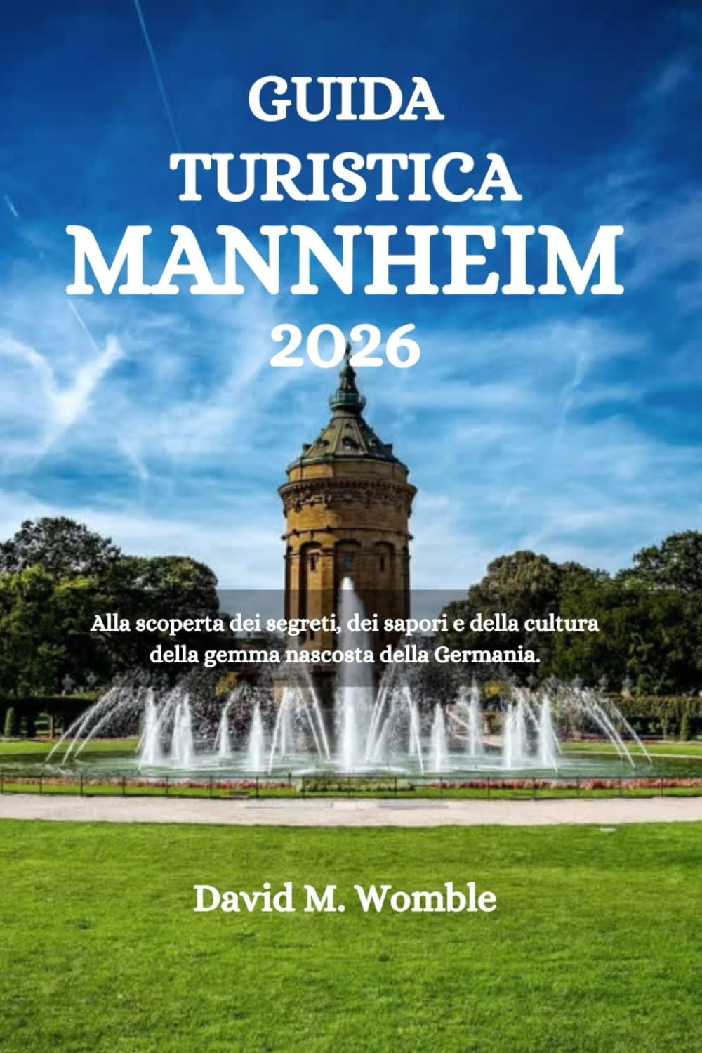 GUIDA TURISTICA MANNHEIM 2026: Alla scoperta dei segreti, dei sapori e della cultura della gemma nascosta della Germania.