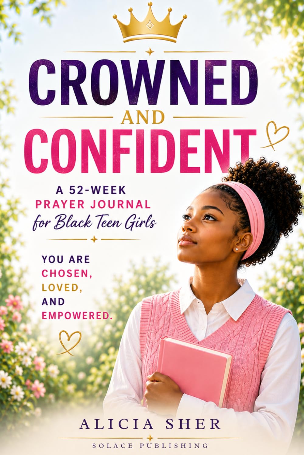 Crowned and Confident: A 52-Week Prayer Journal for Black Teen Girls — Faith, Devotionals, and Reflection Prompts to Build Confidence, Purpose, and Spiritual Growth