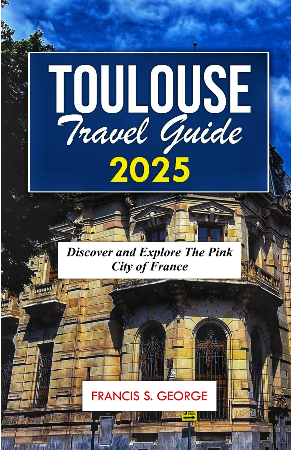 TOULOUSE TRAVEL GUIDE 2025: Discover and Explore the Pink City of France (The Travelogue Collection)