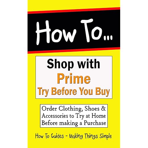 How to Shop with Prime Try Before You Buy: Order Clothing, Shoes & Accessories to Try at Home Before making a Purchase (How to Guides Book 47)