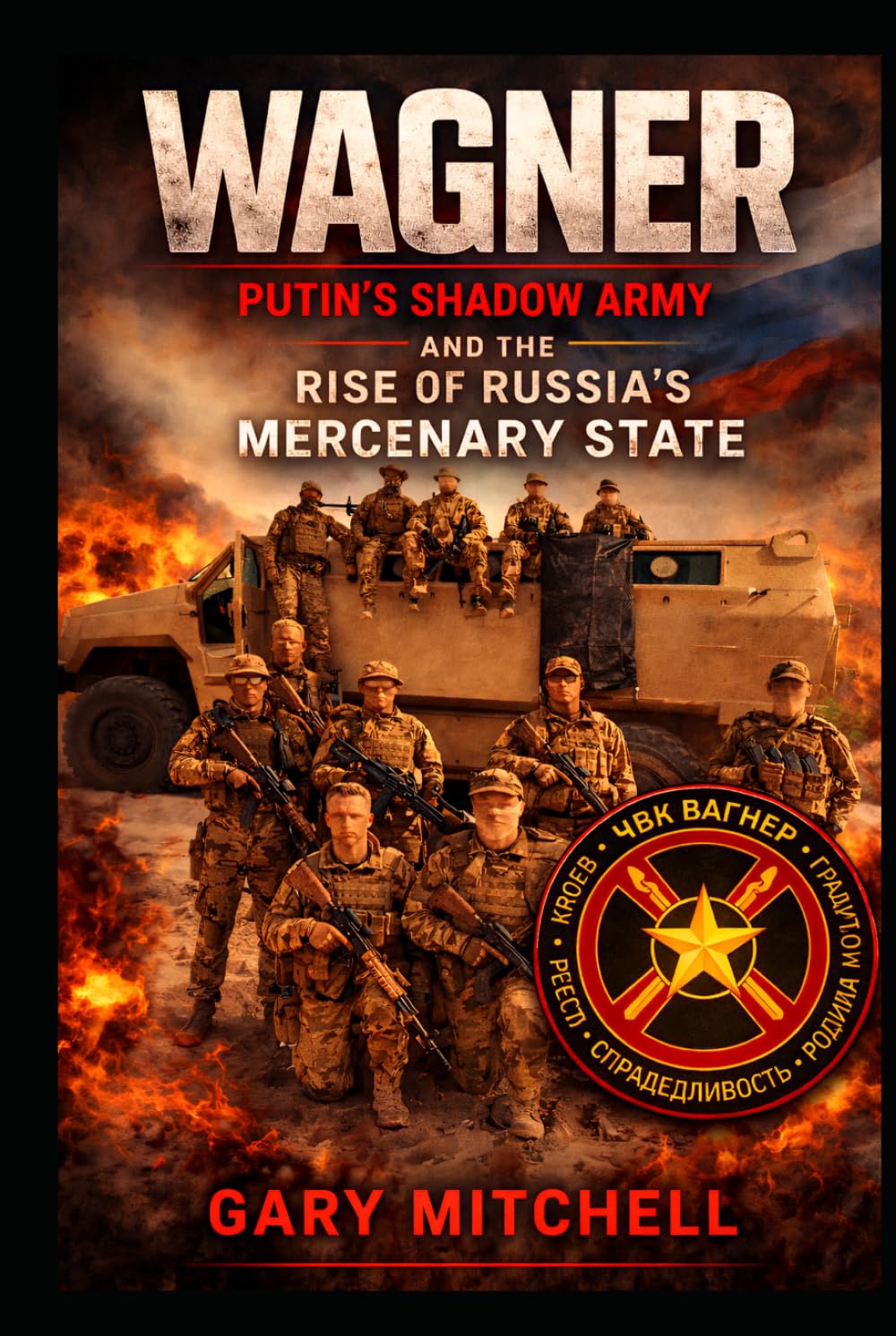 WAGNER: Putin’s Shadow Army and the Rise of Russia’s Mercenary State