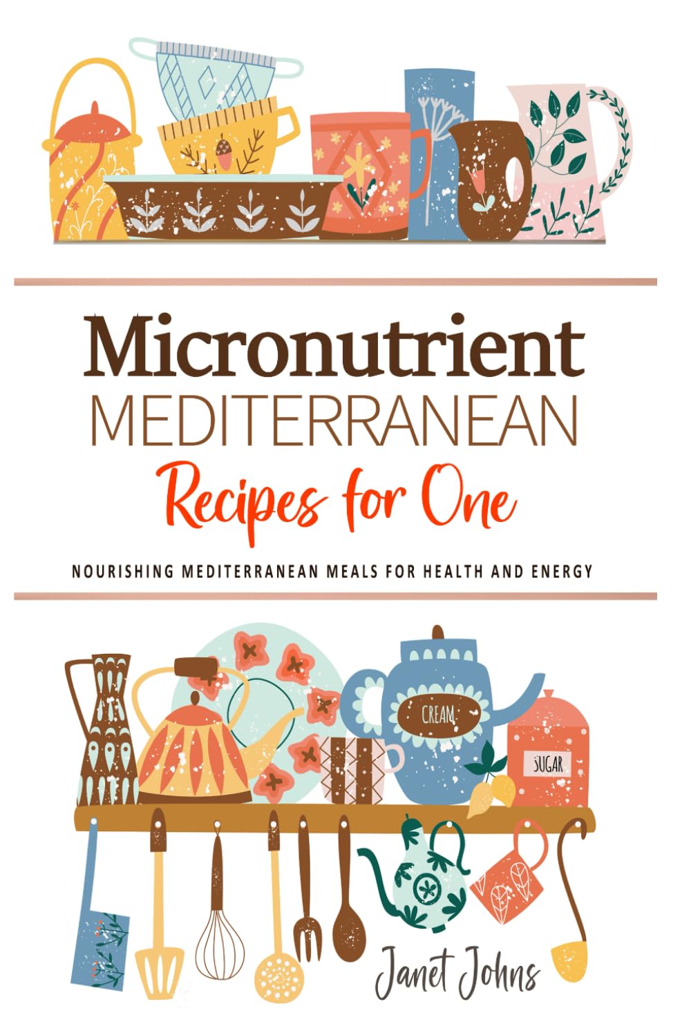 Micronutrient Mediterranean Recipes for One Cookbook: Nourishing Mediterranean Meals for Health and Energy . Perfectly Crafted for One Person