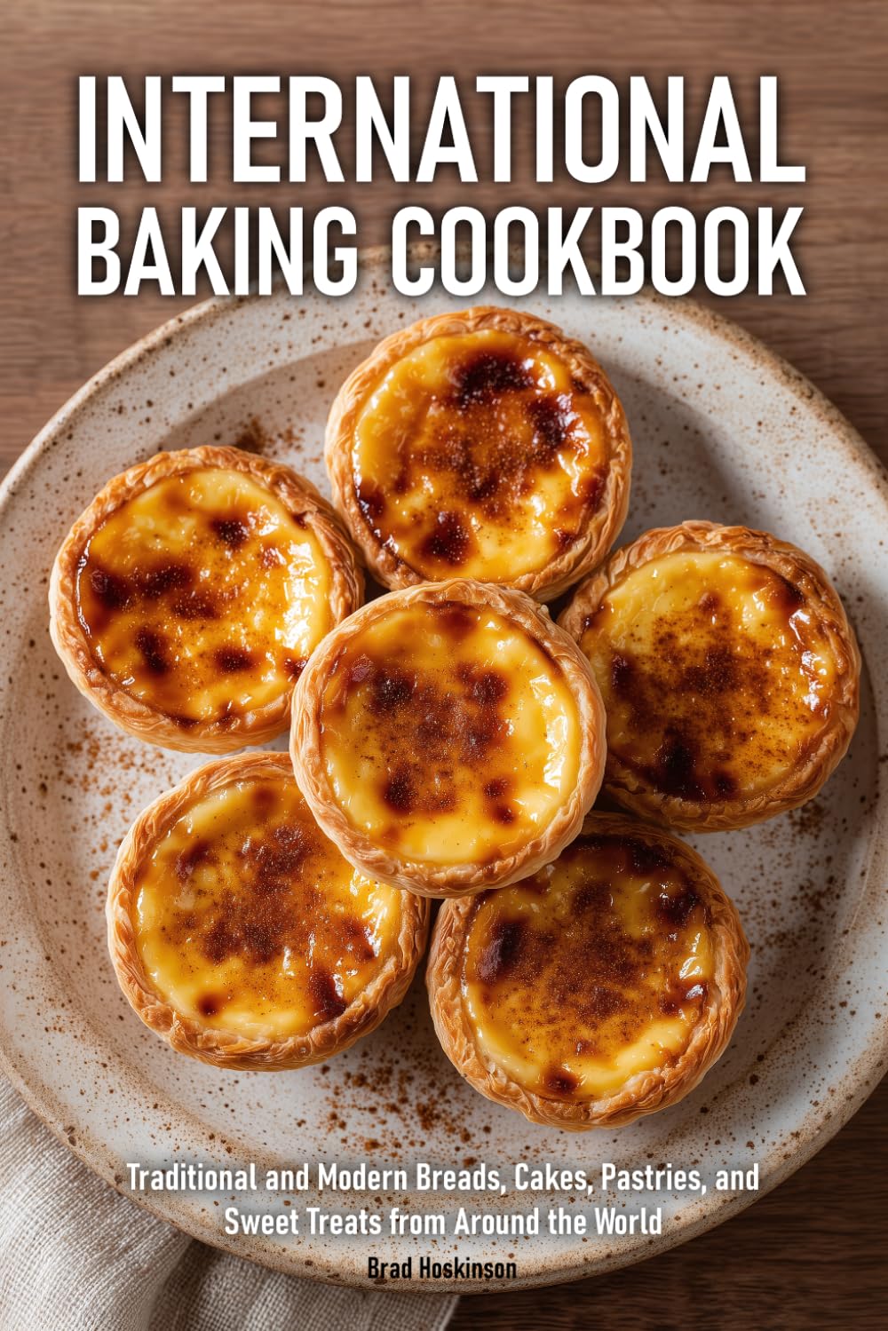 International Baking Cookbook: Traditional and Modern Breads, Cakes, Pastries, and Sweet Treats from Around the World