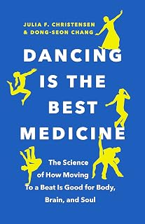 Dancing Is the Best Medicine: Science of Dance for Body, Brain, Soul & Optimal Health Benefits
