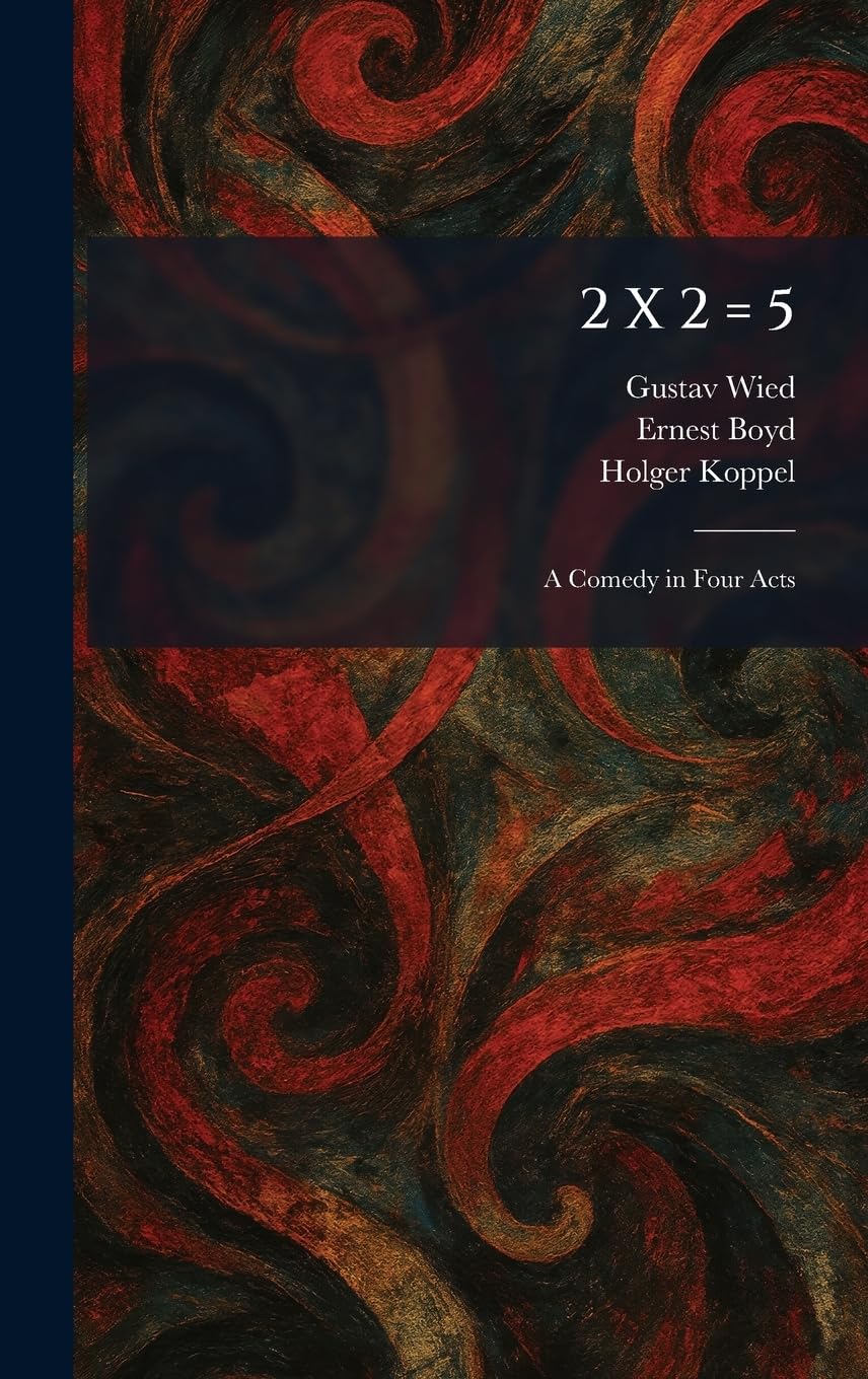 2 X 2 = 5: A Comedy in Four Acts