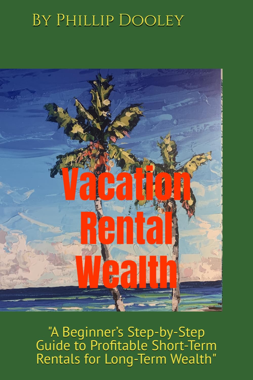 Vacation Rental Wealth: "A Beginner’s Step-by-Step Guide to Profitable Short-Term Rentals for Long-Term Wealth"