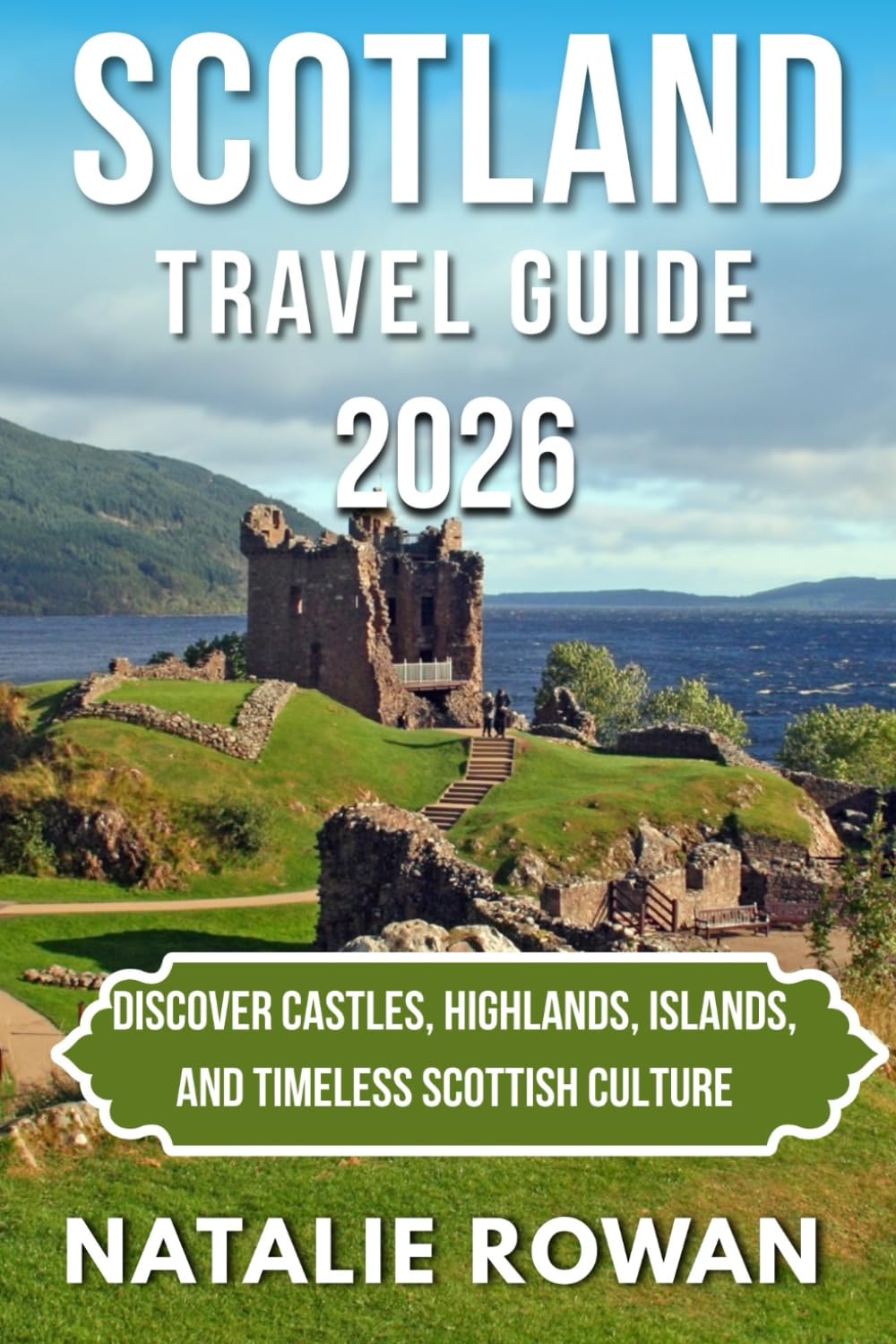 SCOTLAND TRAVEL GUIDE 2026: Discover Castles, Highlands, Islands, and Timeless Scottish Culture